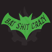 BAT SHIT CRAZY